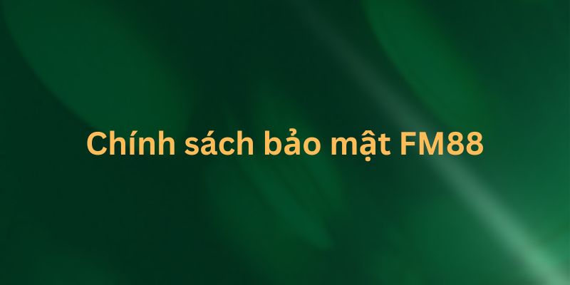 Chinh sach bao mat FM88